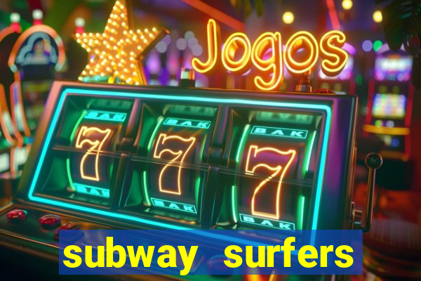 subway surfers dinheiro infinito